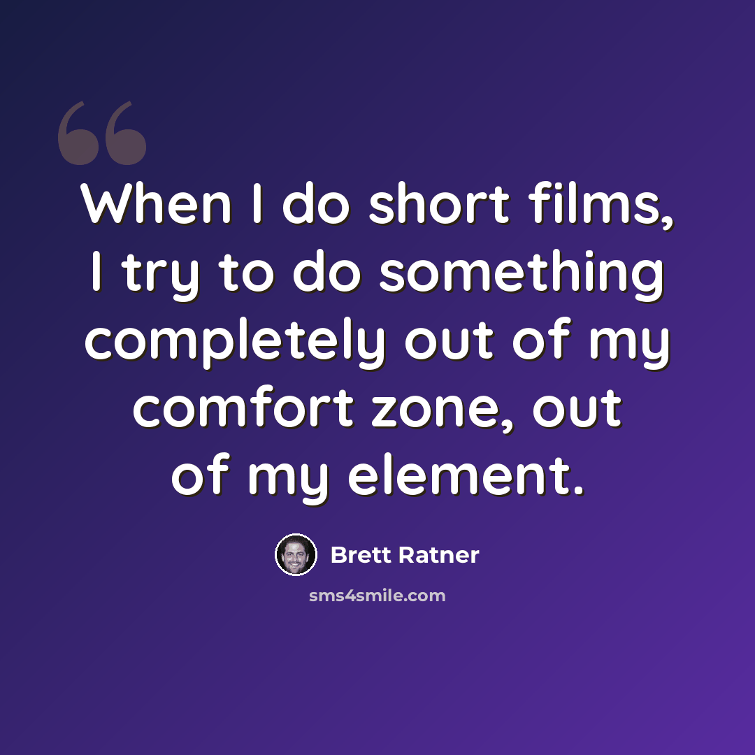 “When I do short films, I try to do something completely out of my comfort zone, out of my element.” quote by Brett Ratner