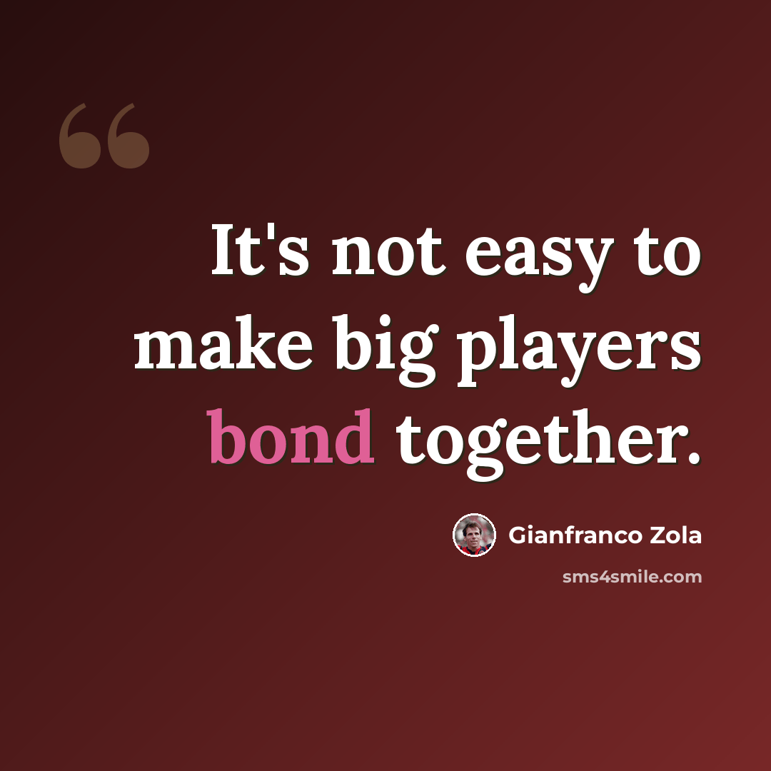 “It's not easy to make big players bond together.” quote by Gianfranco Zola