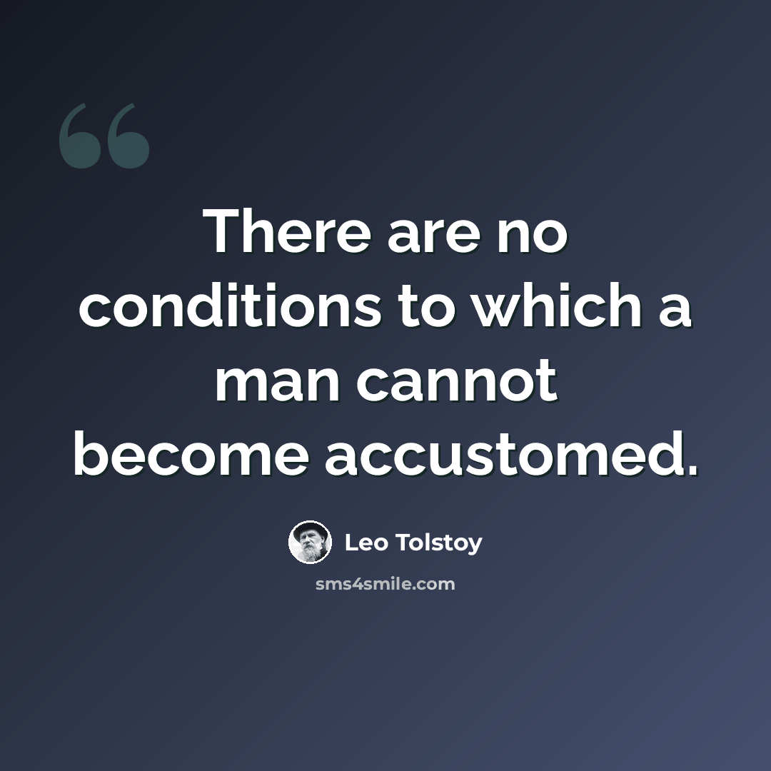 “There are no conditions to which a man cannot become accustomed.” quote by Leo Tolstoy