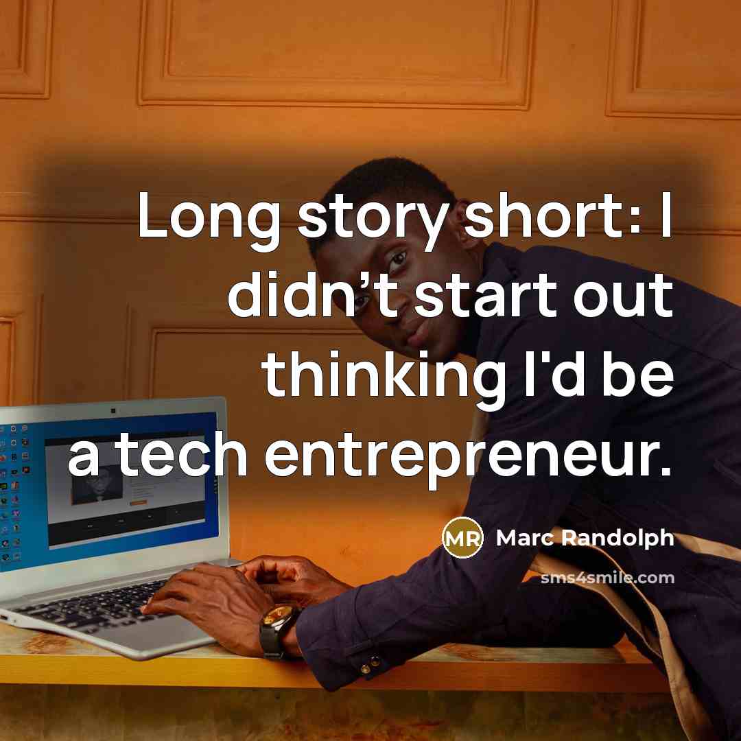 “Long story short: I didn't start out thinking I'd be a tech entrepreneur.” quote by Marc Randolph