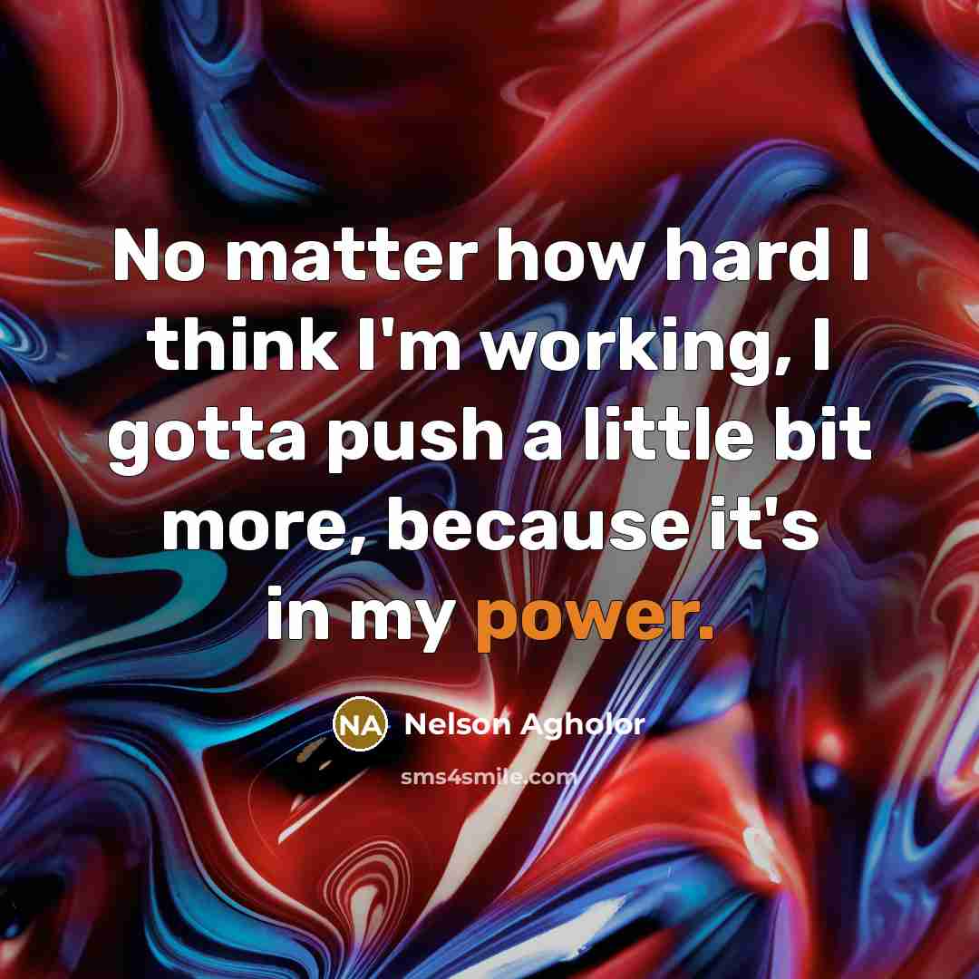 “No matter how hard I think I'm working, I gotta push a little bit more, because it's in my power.” quote by Nelson Agholor