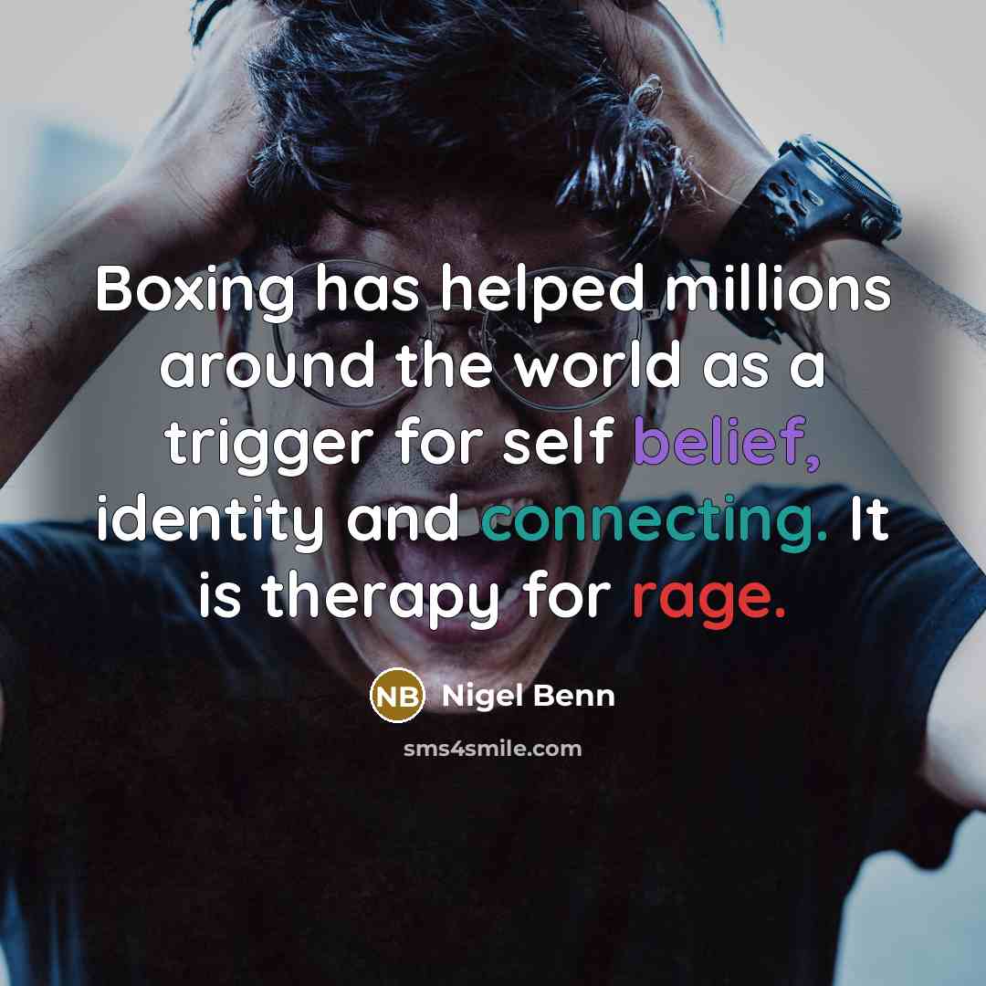 “Boxing has helped millions around the world as a trigger for self belief, identity and connecting. It is therapy for rage.” quote by Nigel Benn