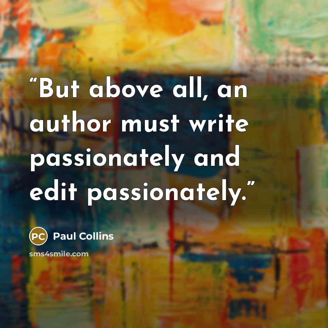 “But above all, an author must write passionately and edit passionately.” quote by Paul Collins