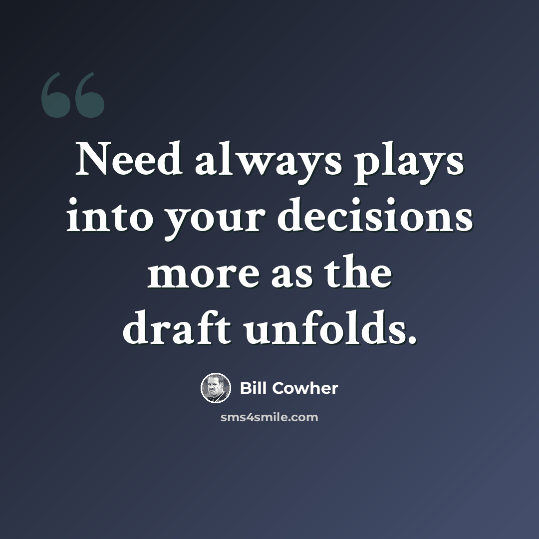 “Need always plays into your decisions more as the draft unfolds.” quote by Bill Cowher