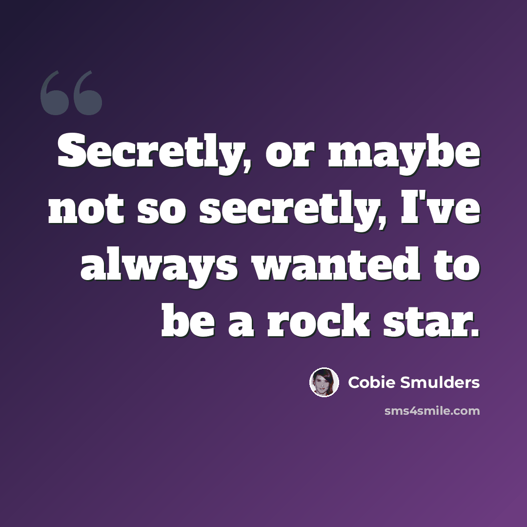 “Secretly, or maybe not so secretly, I've always wanted to be a rock star.” quote by Cobie Smulders