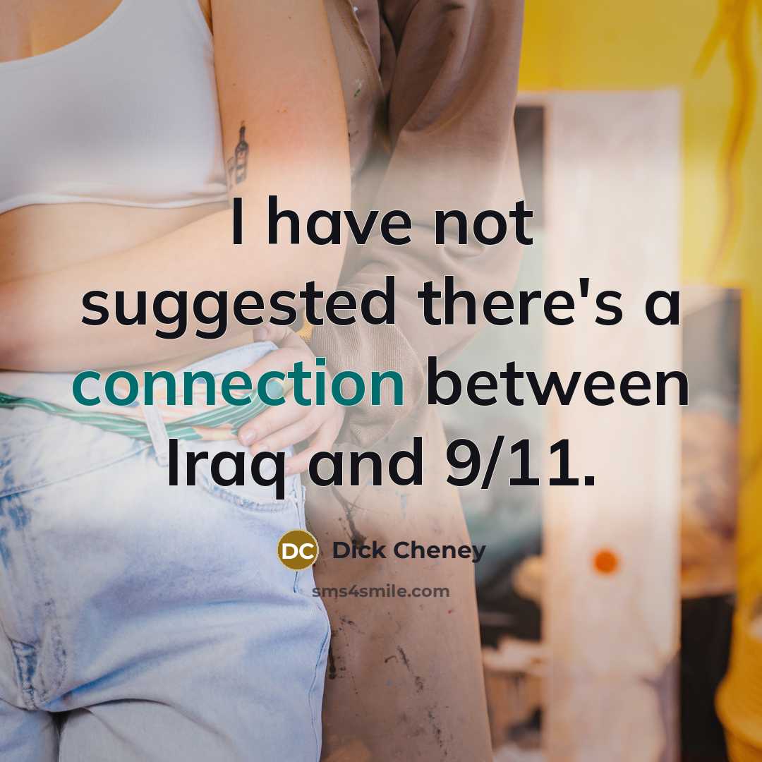 “I have not suggested there's a connection between Iraq and 9/11.” quote by Dick Cheney