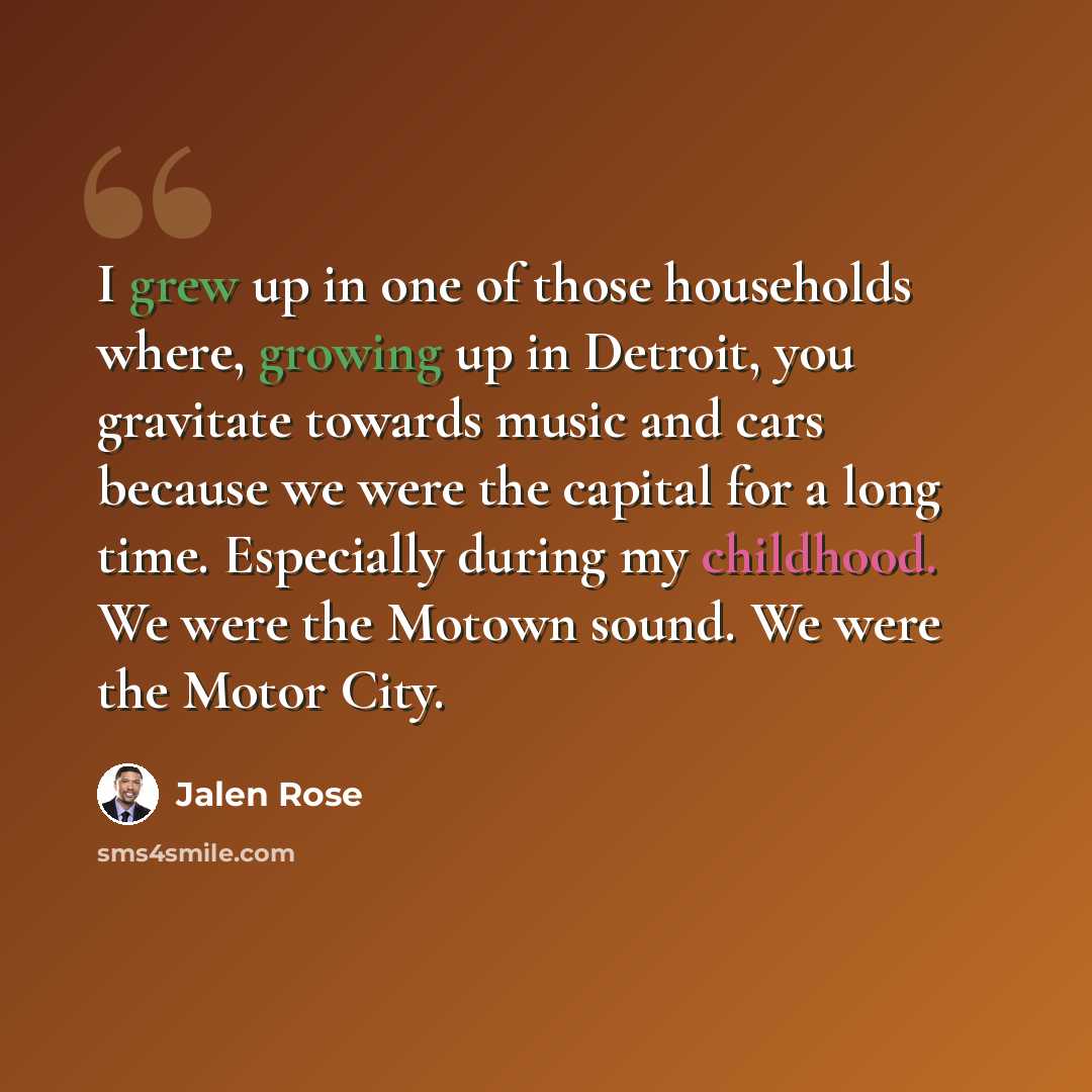 “I grew up in one of those households where, growing up in Detroit, you gravitate towards music and cars because we were the capital for a long time. Especially during my childhood. We were the Motown sound. We were the Motor City.” quote by Jalen Rose