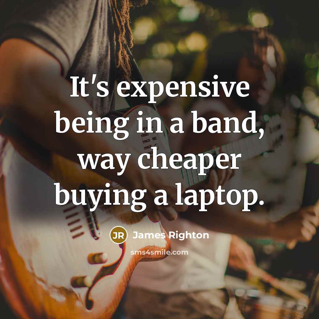 “It's expensive being in a band, way cheaper buying a laptop.” quote by James Righton