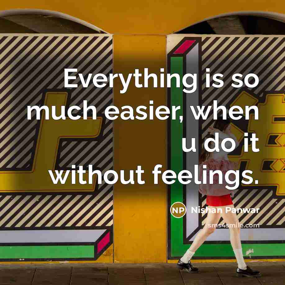 “Everything is so much easier, when u do it without feelings.” quote by Nishan Panwar
