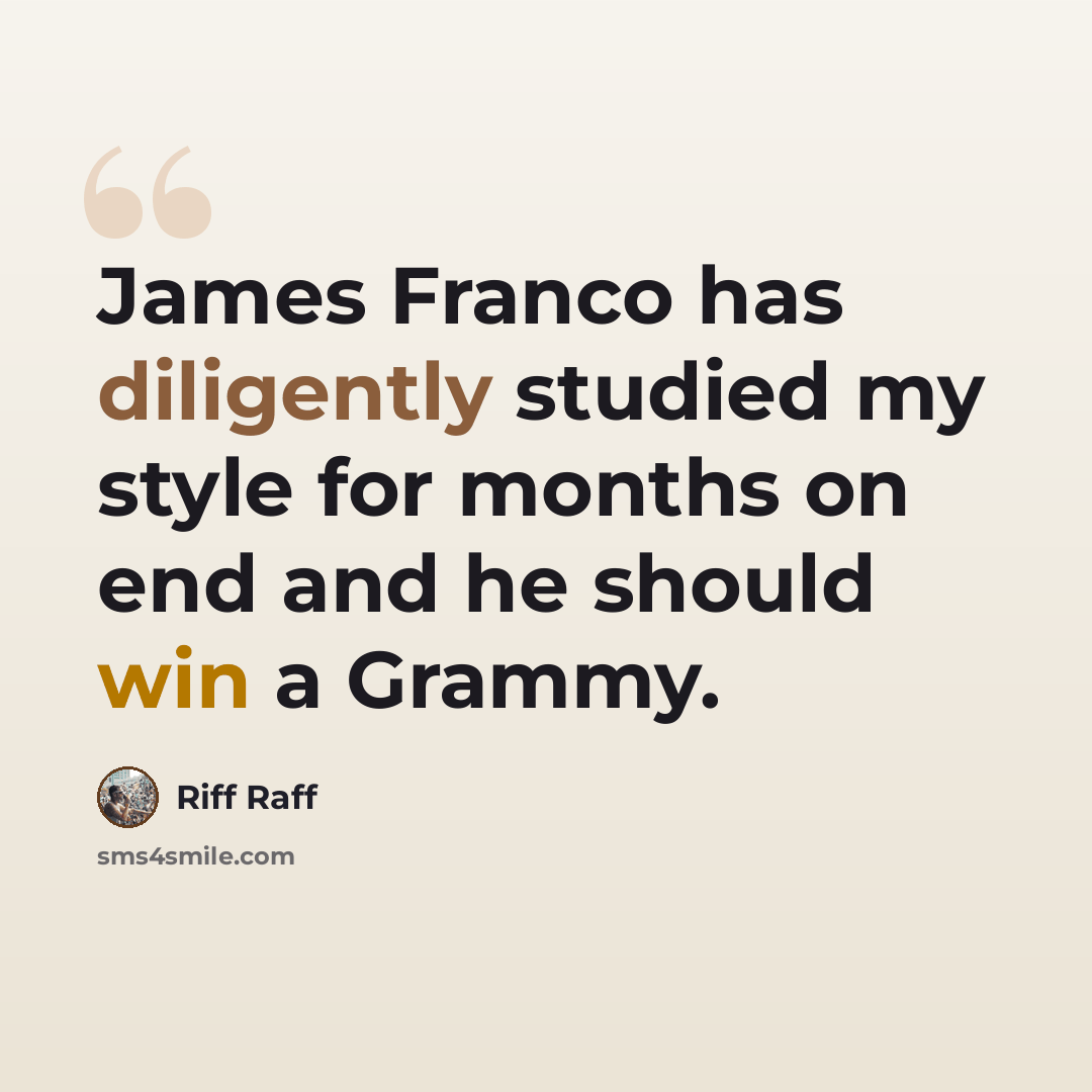 “James Franco has diligently studied my style for months on end and he should win a Grammy.” quote by Riff Raff
