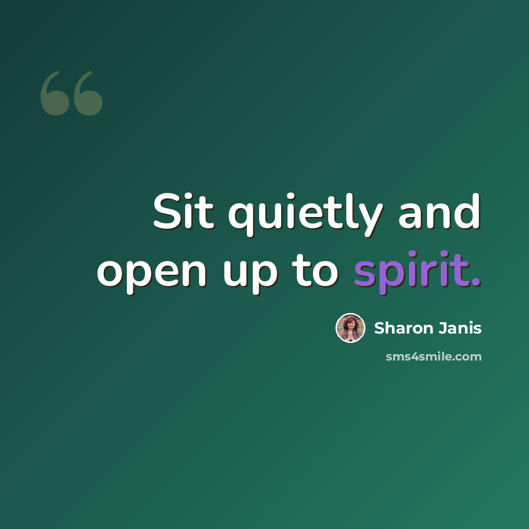 “Sit quietly and open up to spirit.” quote by Sharon Janis