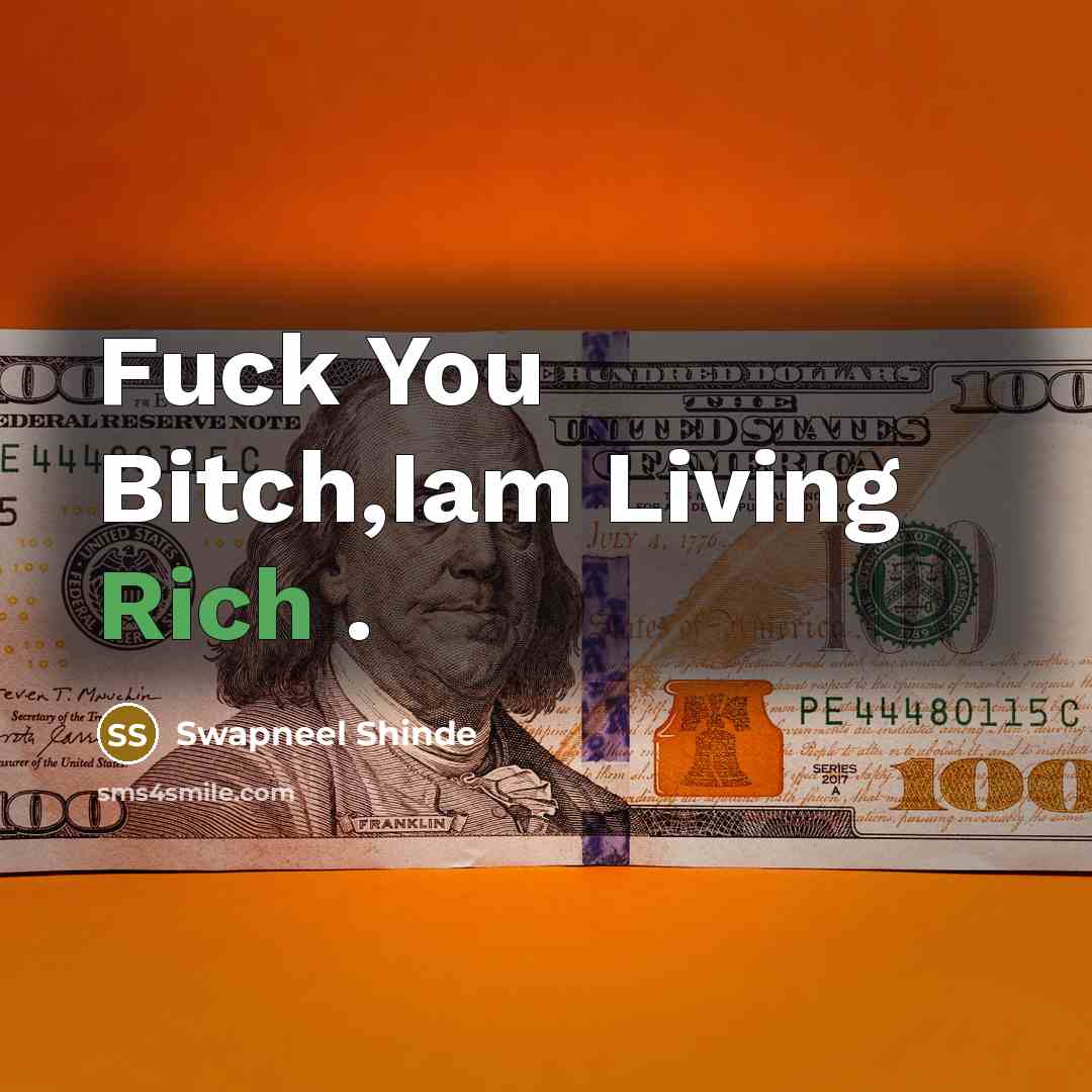 “Fuck You Bitch,Iam Living Rich .” quote by Swapneel Shinde