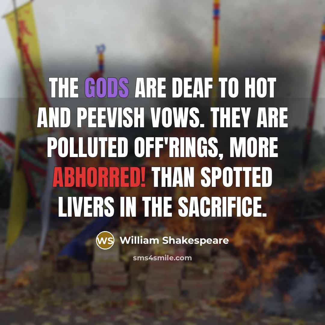 “The gods are deaf to hot and peevish vows. They are polluted off'rings, more abhorred! Than spotted livers in the sacrifice.” quote by William Shakespeare