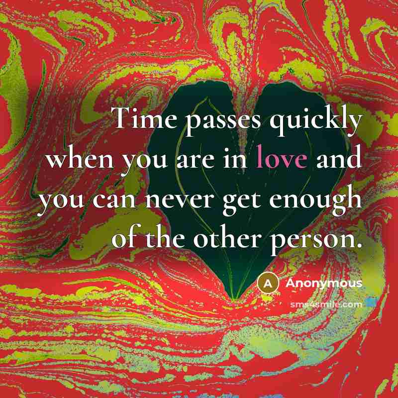 “Time passes quickly when you are in love and you can never get enough of the other person.” quote by Anonymous