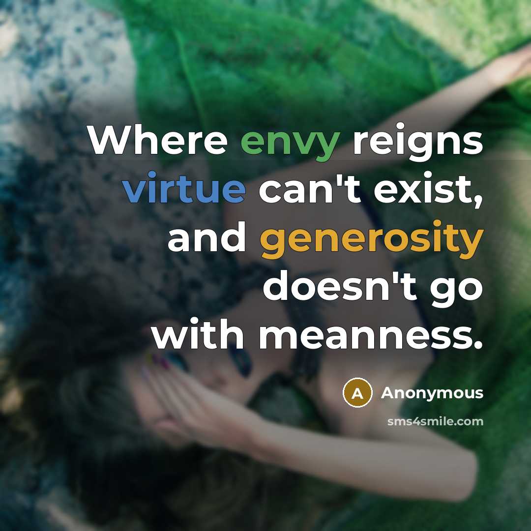 “Where envy reigns virtue can't exist, and generosity doesn't go with meanness.” quote by Anonymous
