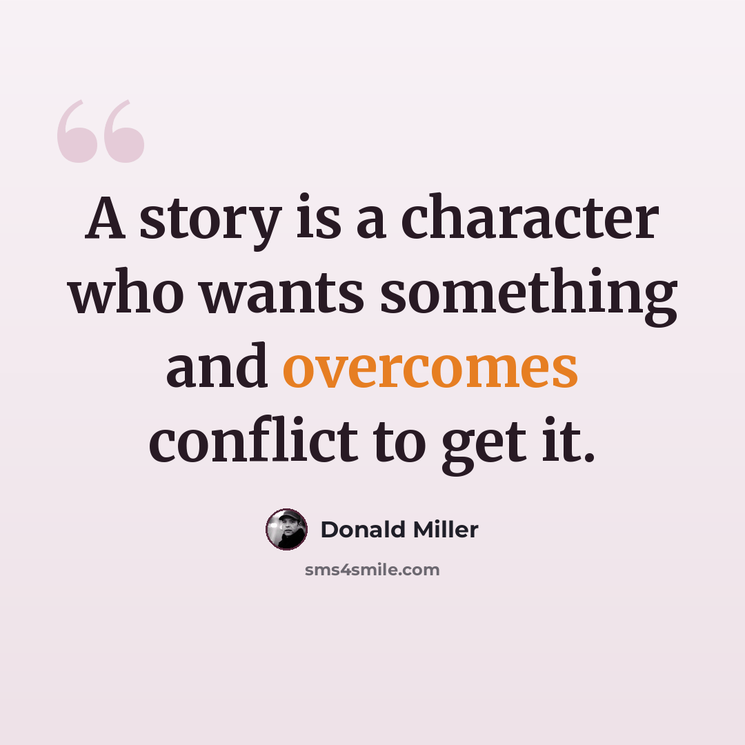“A story is a character who wants something and overcomes conflict to get it.” quote by Donald Miller