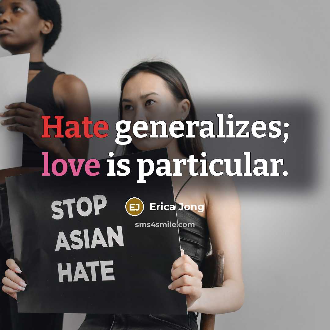 “Hate generalizes; love is particular.” quote by Erica Jong