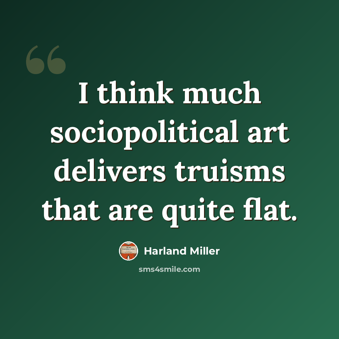 “I think much sociopolitical art delivers truisms that are quite flat.” quote by Harland Miller
