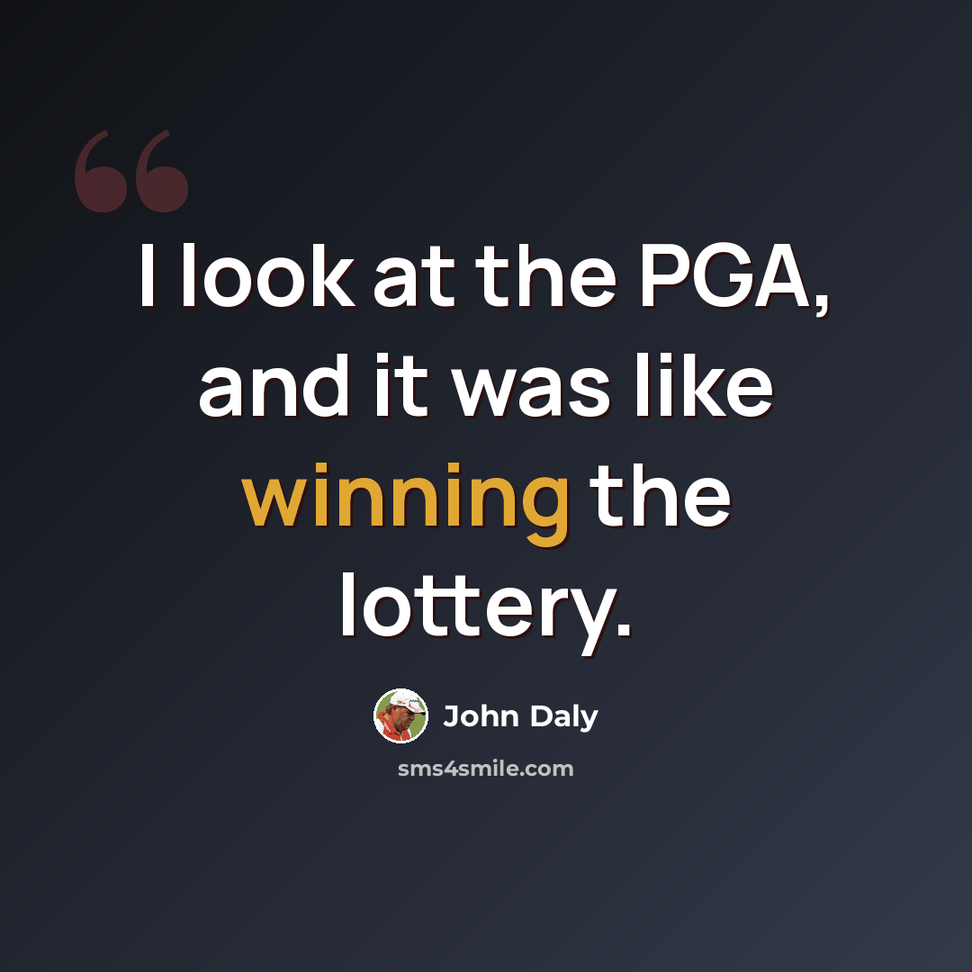 “I look at the PGA, and it was like winning the lottery.” quote by John Daly