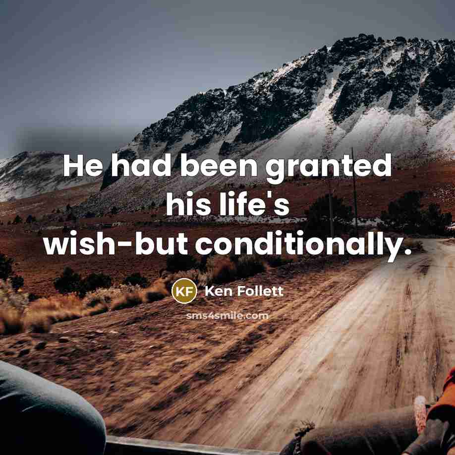 “He had been granted his life's wish-but conditionally.” quote by Ken Follett