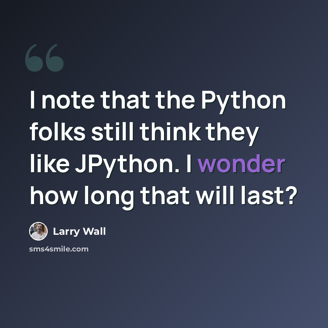 “I note that the Python folks still think they like JPython. I wonder how long that will last?” quote by Larry Wall