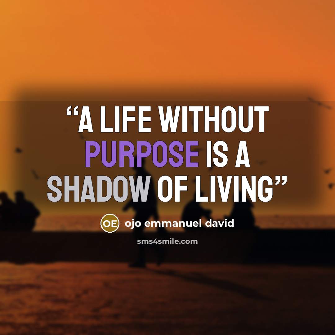 “A life without purpose is a shadow of living” quote by ojo emmanuel david