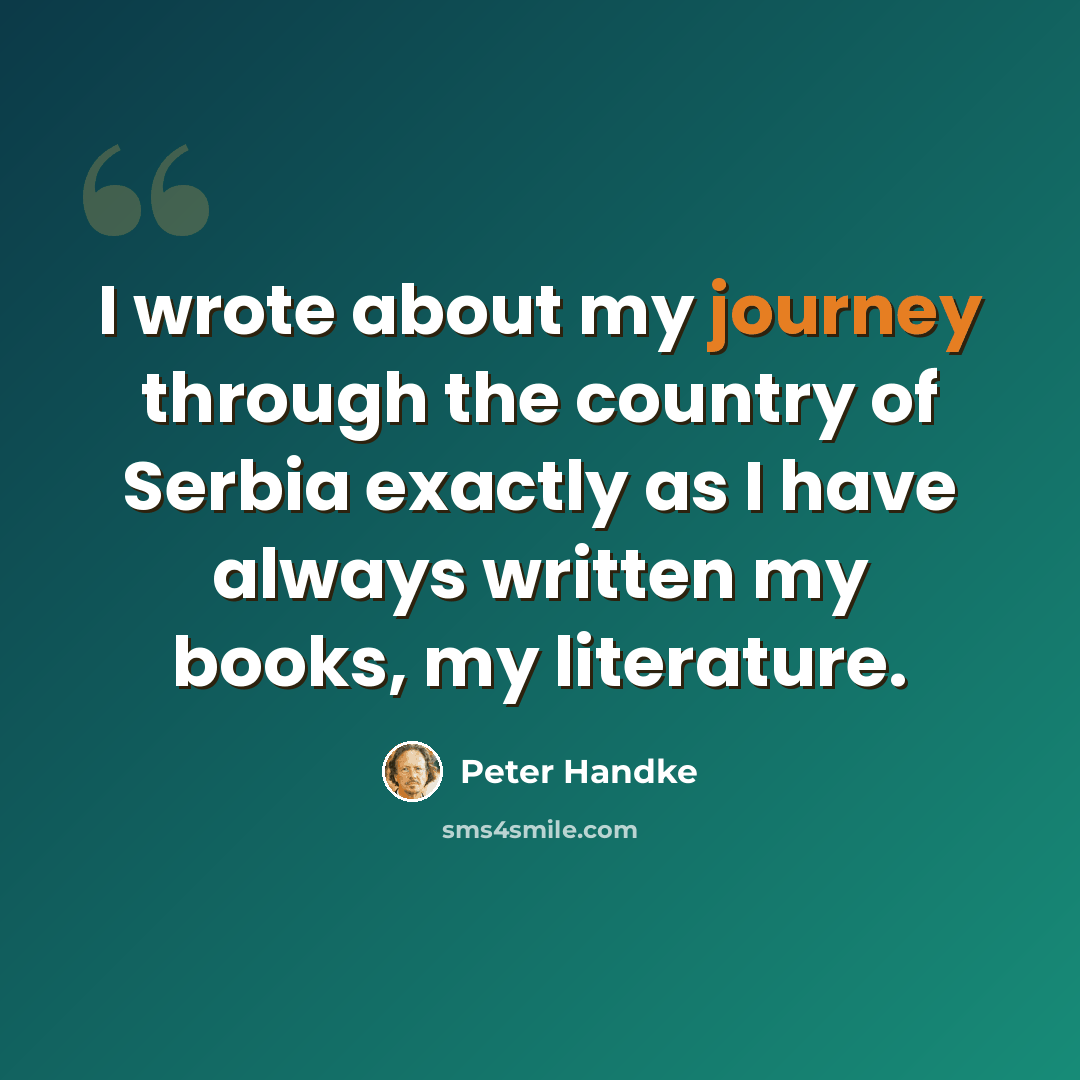 “I wrote about my journey through the country of Serbia exactly as I have always written my books, my literature.” quote by Peter Handke