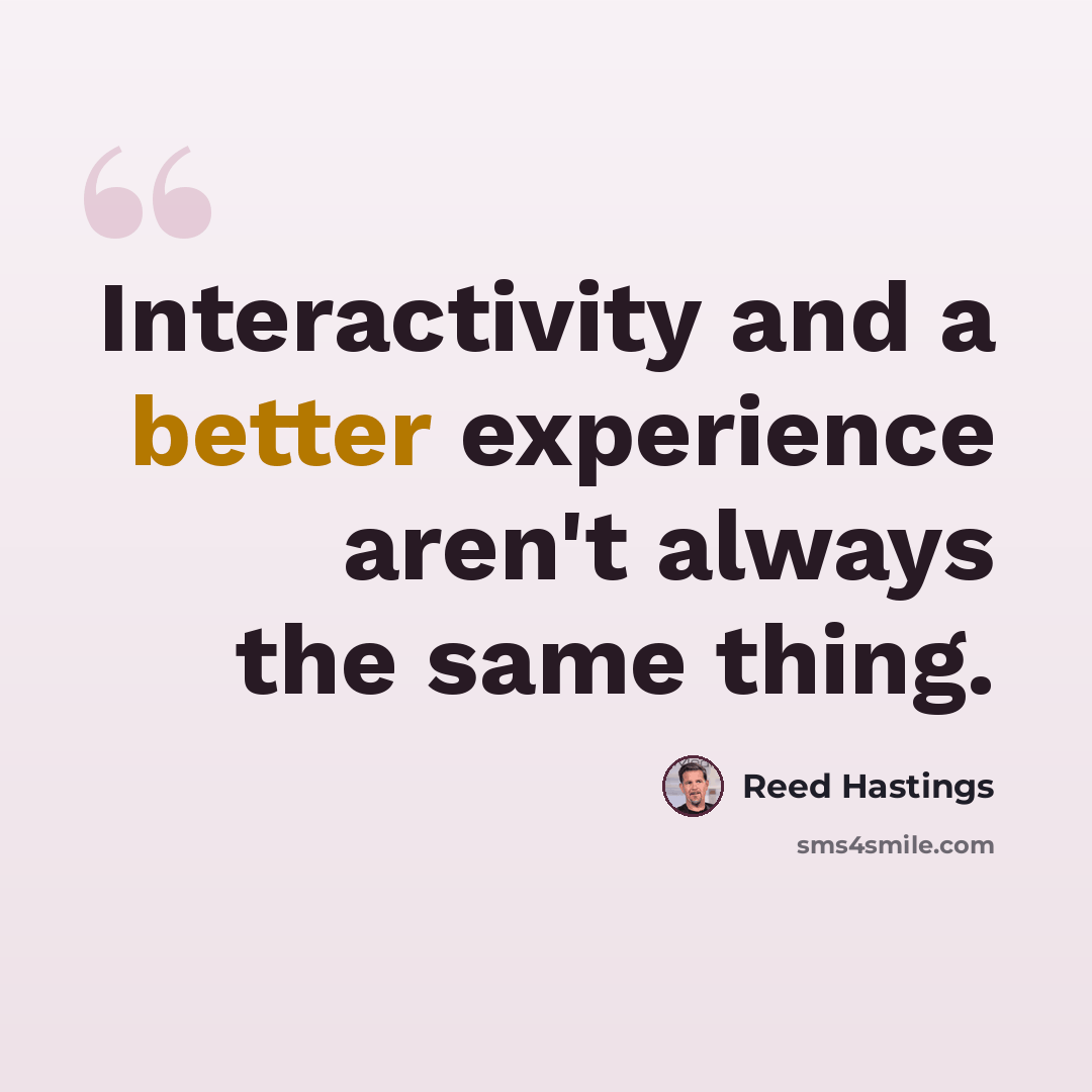 “Interactivity and a better experience aren't always the same thing.” quote by Reed Hastings