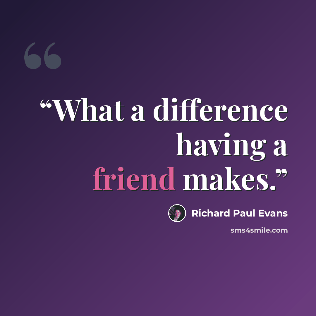 “What a difference having a friend makes.” quote by Richard Paul Evans