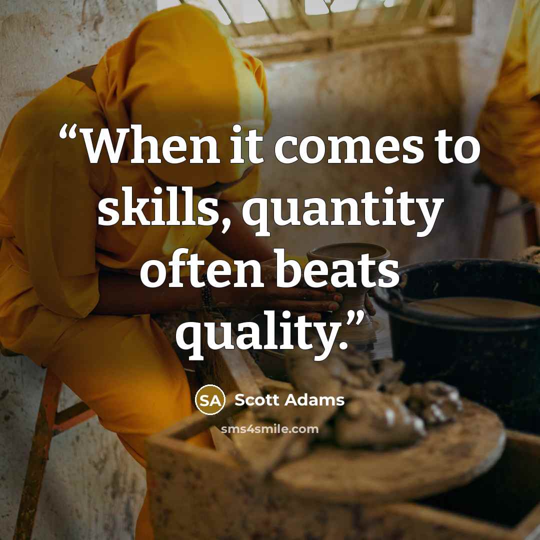 “When it comes to skills, quantity often beats quality.” quote by Scott Adams