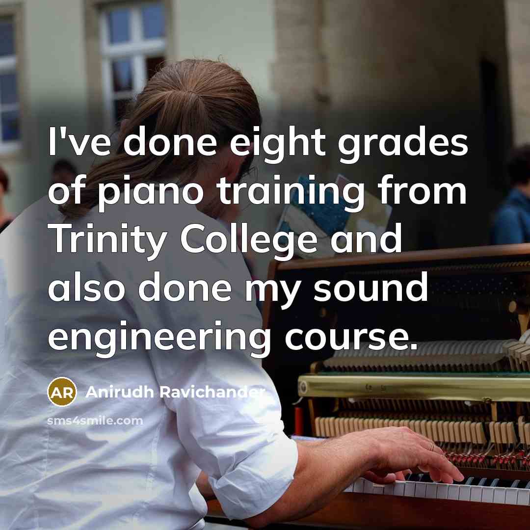 “I've done eight grades of piano training from Trinity College and also done my sound engineering course.” quote by Anirudh Ravichander