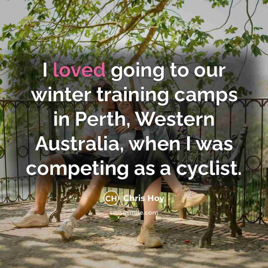 “I loved going to our winter training camps in Perth, Western Australia, when I was competing as a cyclist.” quote by Chris Hoy