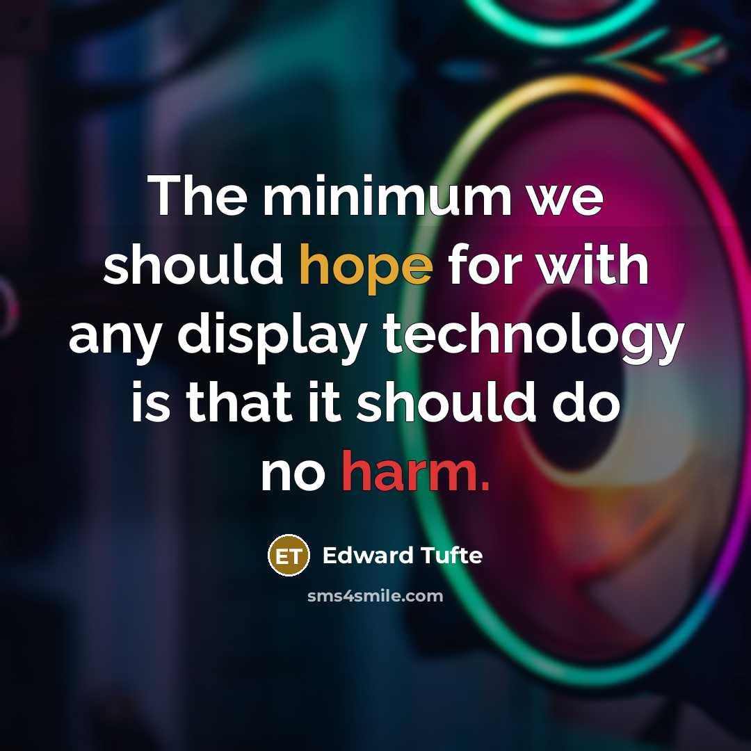 “The minimum we should hope for with any display technology is that it should do no harm.” quote by Edward Tufte