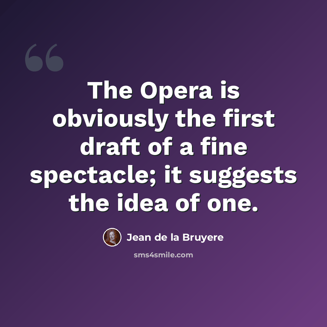 “The Opera is obviously the first draft of a fine spectacle; it suggests the idea of one.” quote by Jean de la Bruyere