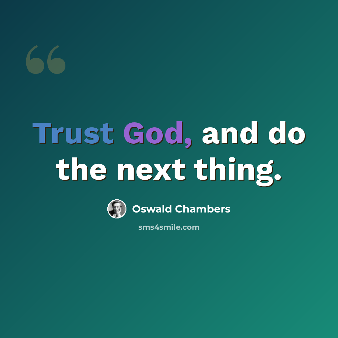 “Trust God, and do the next thing.” quote by Oswald Chambers