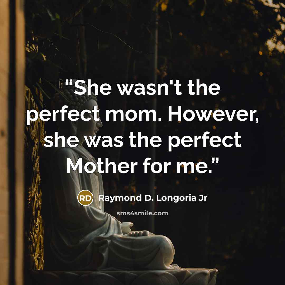 “She wasn't the perfect mom. However, she was the perfect Mother for me.” quote by Raymond D. Longoria Jr