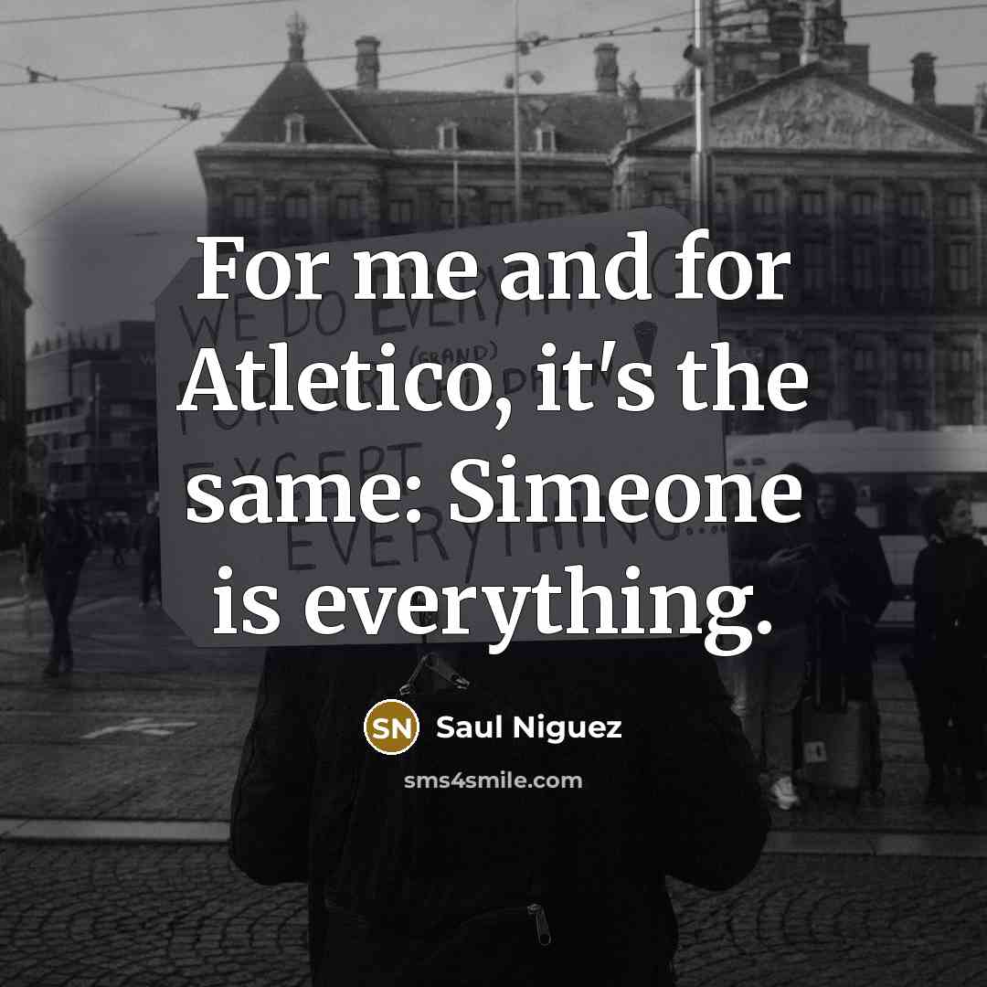 “For me and for Atletico, it's the same: Simeone is everything.” quote by Saul Niguez