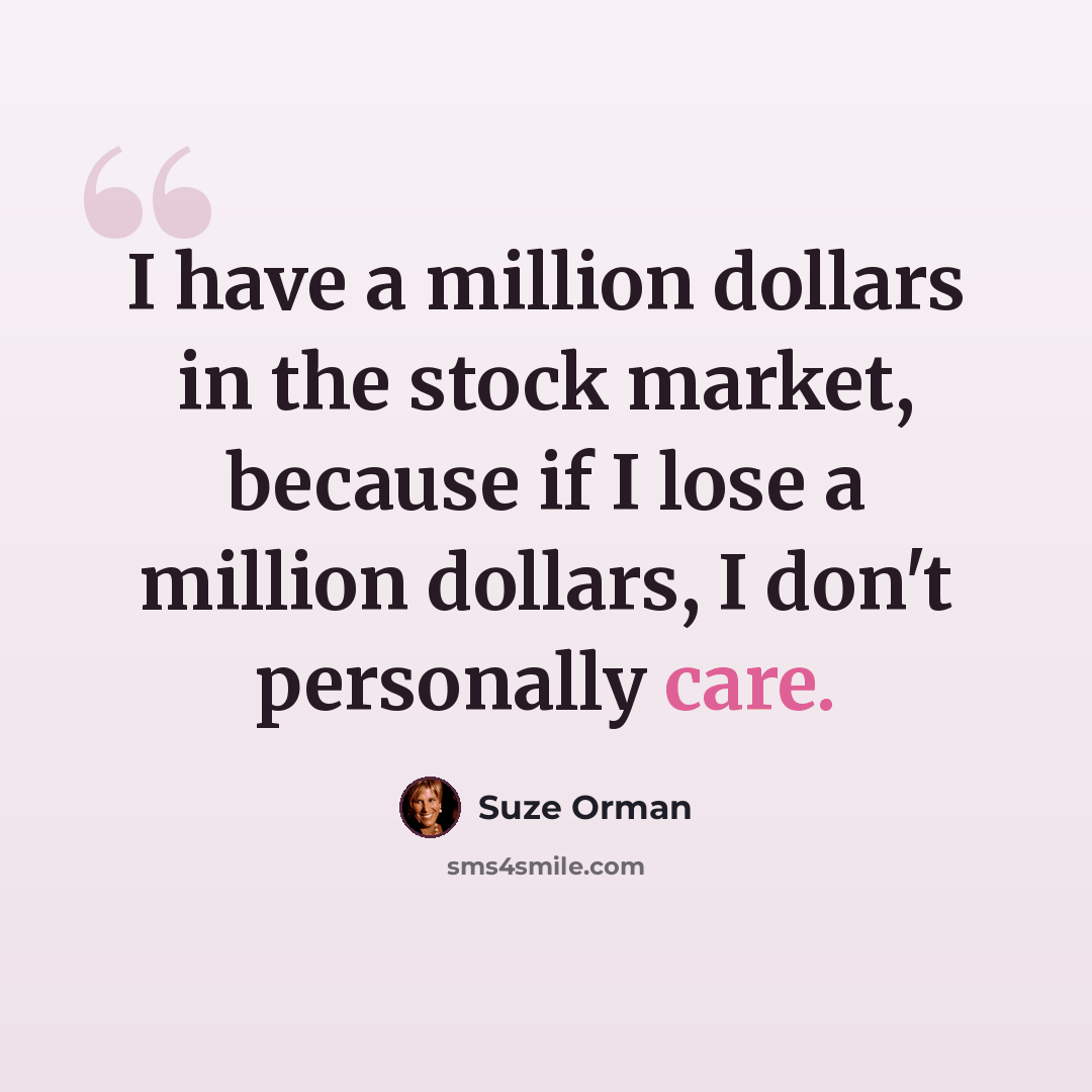 “I have a million dollars in the stock market, because if I lose a million dollars, I don't personally care.” quote by Suze Orman