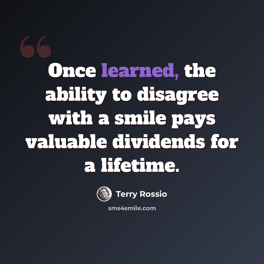 “Once learned, the ability to disagree with a smile pays valuable dividends for a lifetime.” quote by Terry Rossio