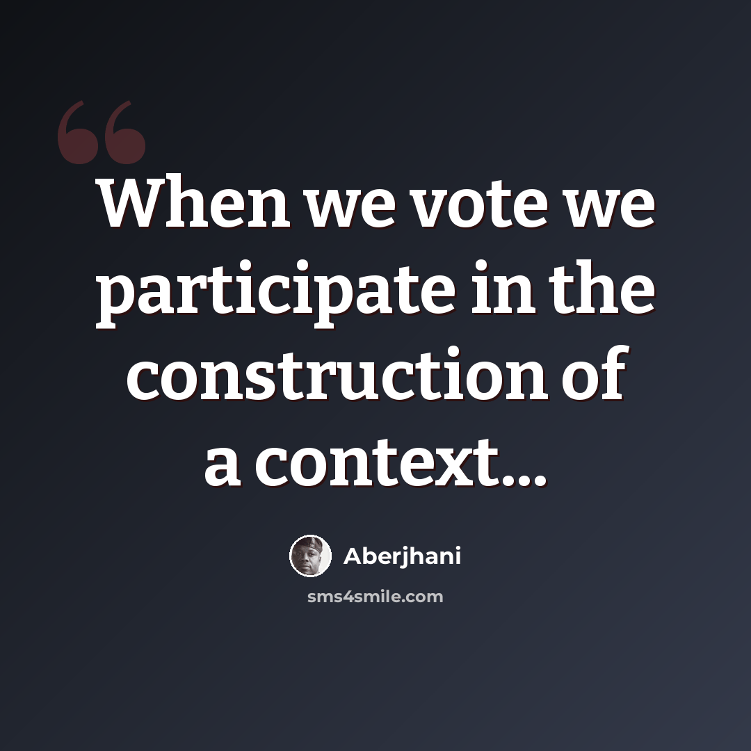 “When we vote we participate in the construction of a context...” quote by Aberjhani