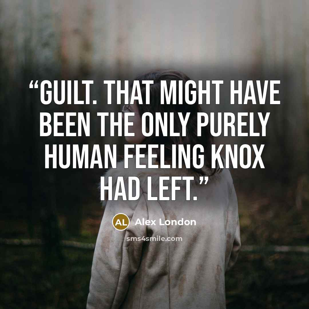 “Guilt. That might have been the only purely human feeling Knox had left.” quote by Alex London