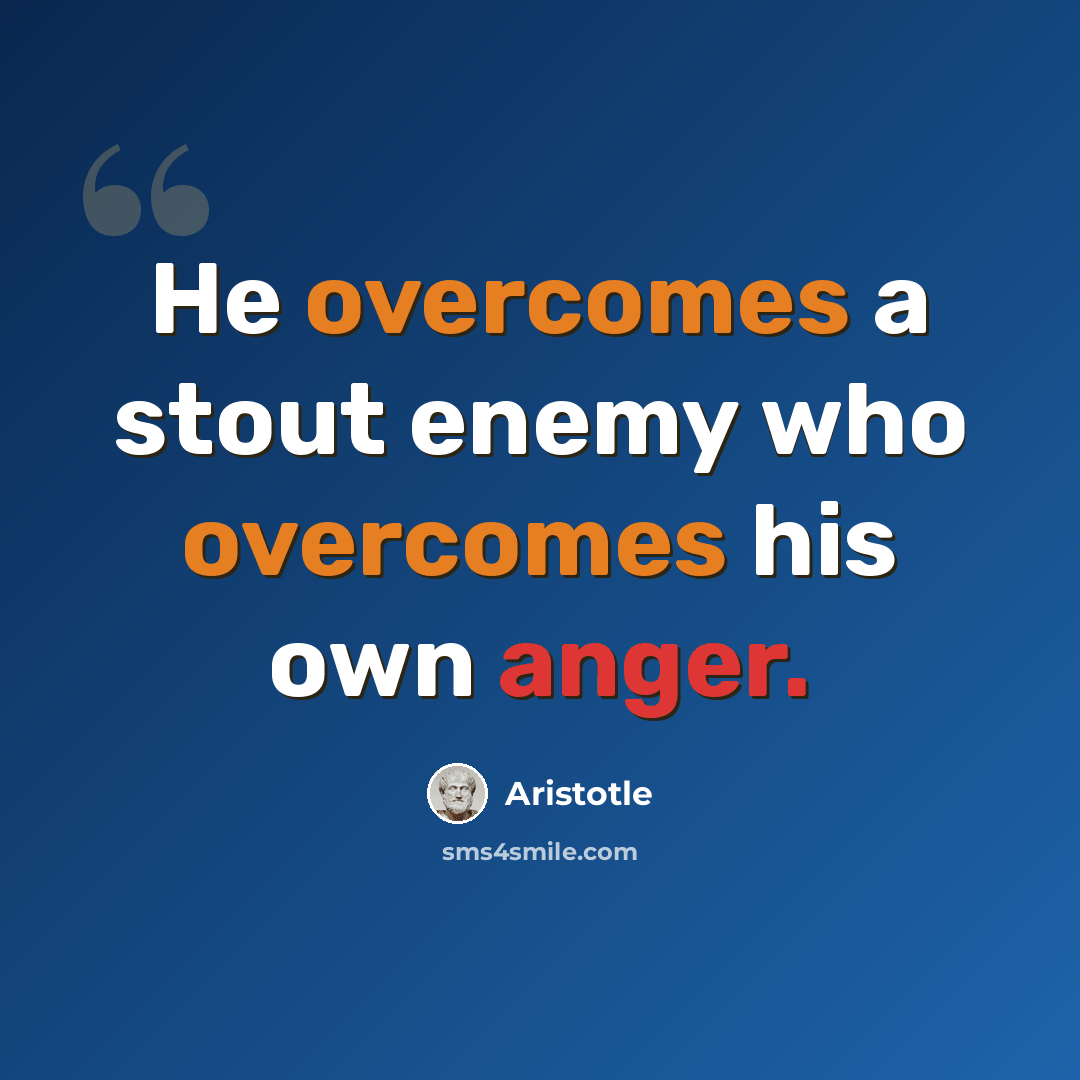 “He overcomes a stout enemy who overcomes his own anger.” quote by Aristotle