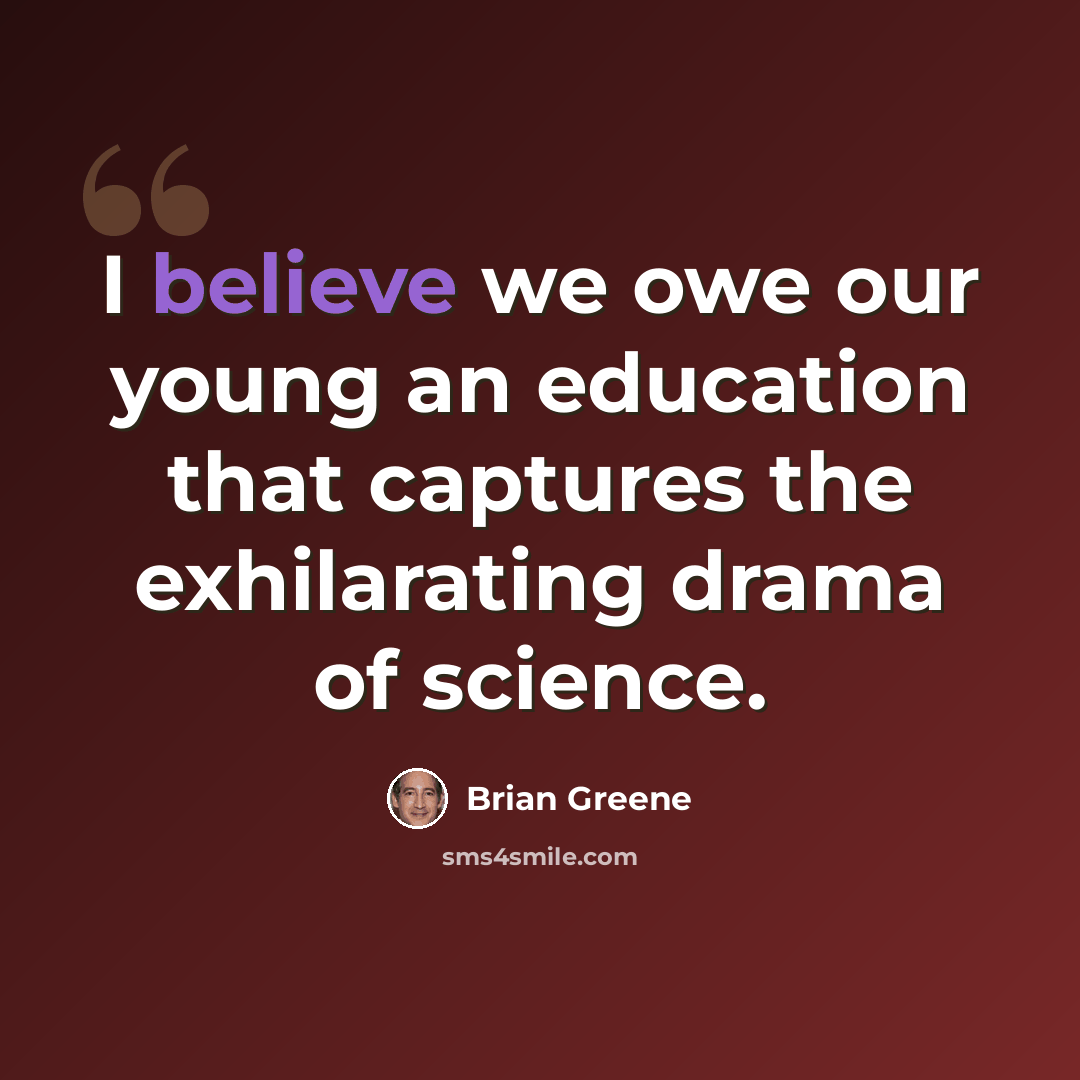 “I believe we owe our young an education that captures the exhilarating drama of science.” quote by Brian Greene