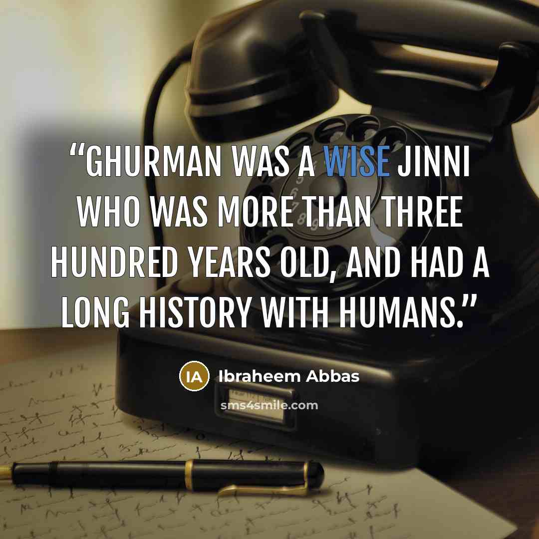 “Ghurman was a wise Jinni who was more than three hundred years old, and had a long history with Humans.” quote by Ibraheem Abbas