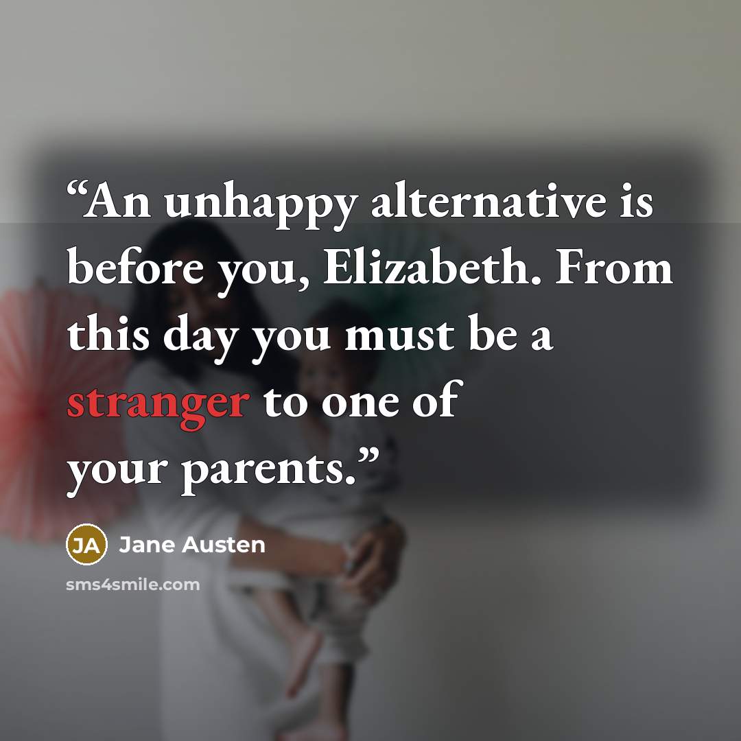 “An unhappy alternative is before you, Elizabeth. From this day you must be a stranger to one of your parents.” quote by Jane Austen
