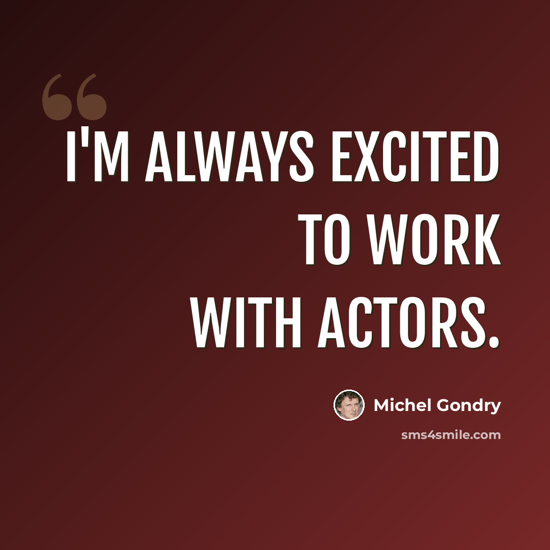 “I'm always excited to work with actors.” quote by Michel Gondry
