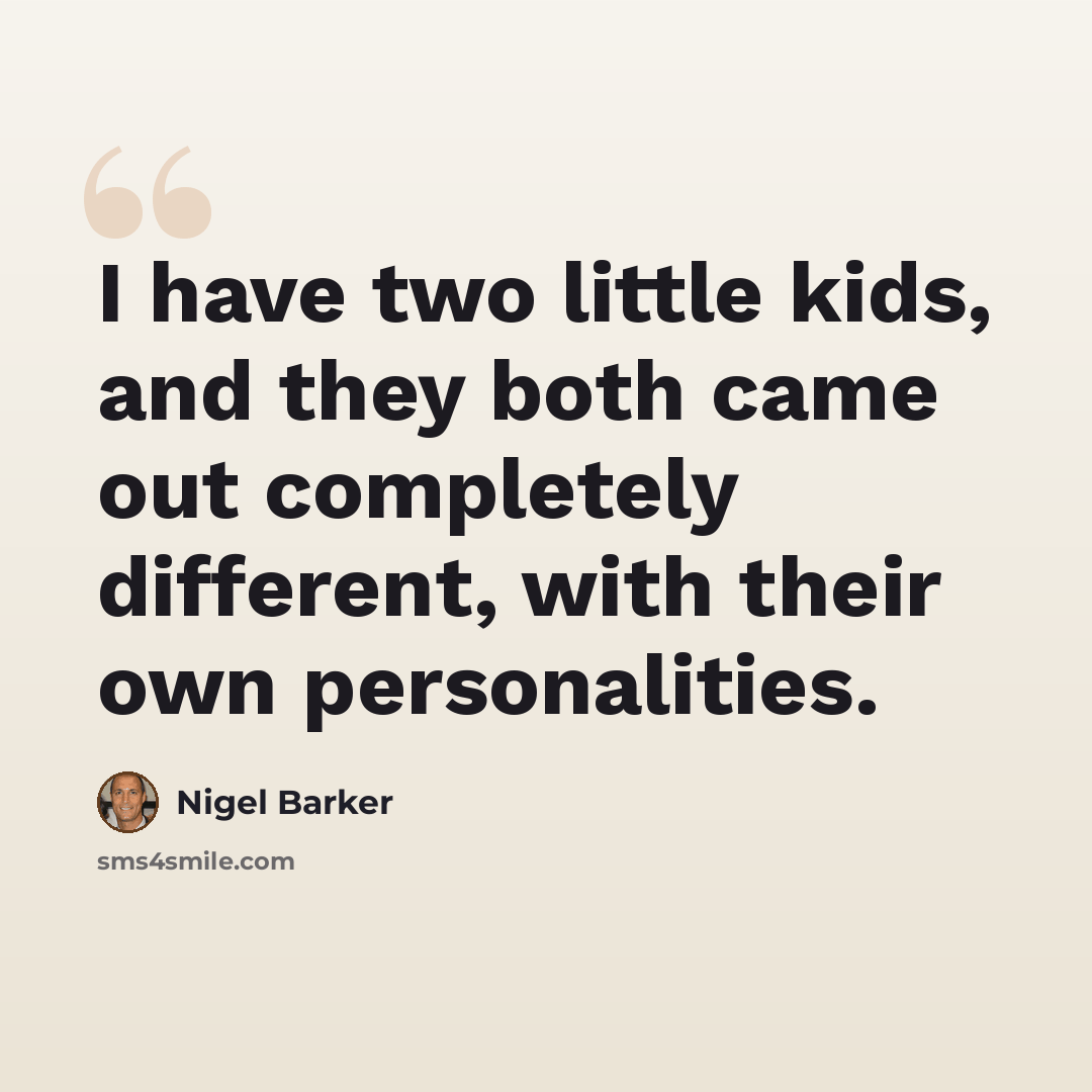 “I have two little kids, and they both came out completely different, with their own personalities.” quote by Nigel Barker