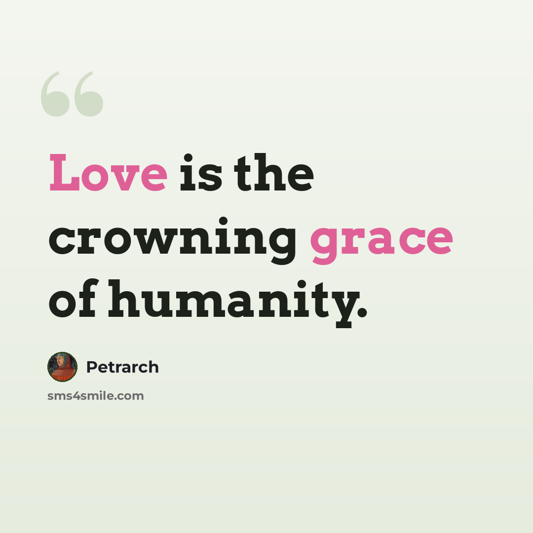 “Love is the crowning grace of humanity.” quote by Petrarch