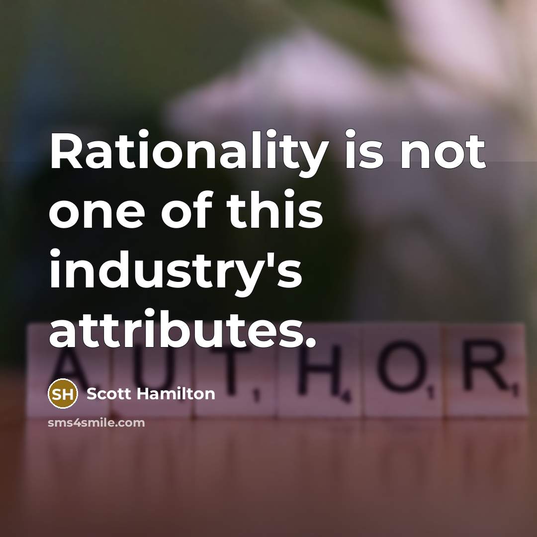 “Rationality is not one of this industry's attributes.” quote by Scott Hamilton