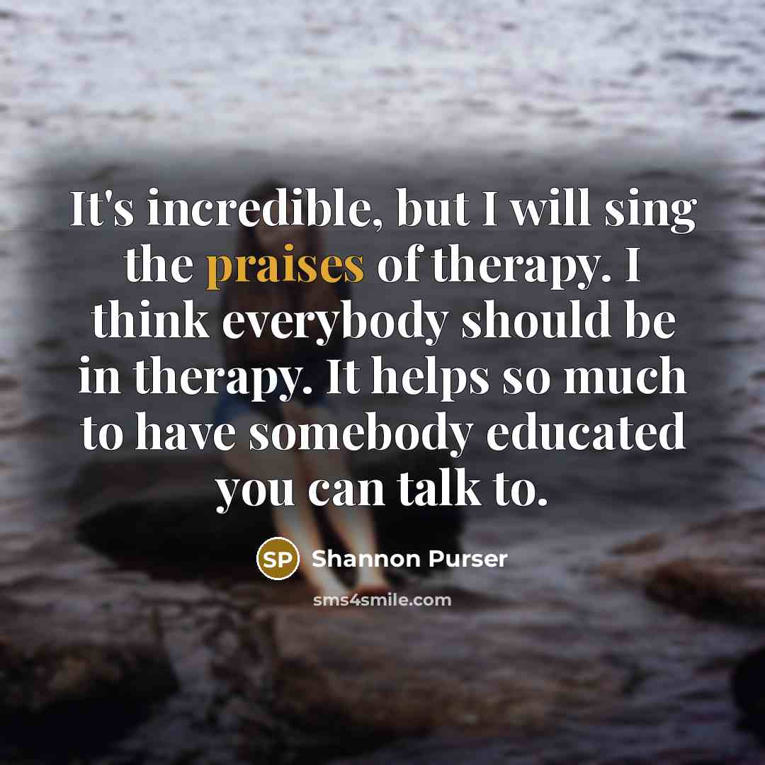 “It's incredible, but I will sing the praises of therapy. I think everybody should be in therapy. It helps so much to have somebody educated you can talk to.” quote by Shannon Purser